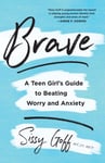 Brave – A Teen Girl`s Guide to Beating Worry and Anxiety