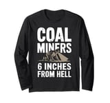 6 Inches From Hell Funny Coal Miner Quote Design Long Sleeve T-Shirt