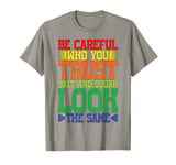 Be Careful Who You Trust, Salt And Sugar Look The Same ||-. T-Shirt