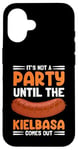 Coque pour iPhone 16 It's Not A Party Until The Kielbasa Comes Out