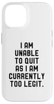 Coque pour iPhone 14 I Am Unable To Quit As I Am Currently Too Legit Fitness