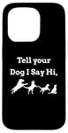 iPhone 15 Pro Tell your Dog I Say Hi Funny Humor Puppy Pet Love Saying Case