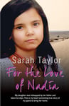 Blake Publishing Sarah Taylor For the Love of Nadia: My Daughter Was Kidnapped by Her Father and Taken to Libya. This is Heart-wrenching True Story Quest Bring Home.