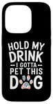 iPhone 14 Pro Hold My Drink I Have To Pet This Dog funny Case