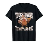 Touchdowns Turkey and Pie Thanksgiving American Football T-Shirt