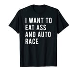 I Want To Eat And Automobile Race Funny Butt Toys T-Shirt