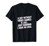 A Day Without Video Games Funny Video Gamer design Men Women T-Shirt