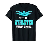 Not All Athletes Wear Shoes Swimming Swim T-Shirt