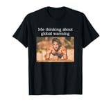 Me Thinking About Global Warming Funny Meme Climate Change T-Shirt