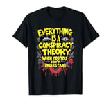 Everything Is a Conspiracy Theory When You Don’t Understand T-Shirt