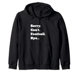 Game Sorry Can't Bye... Zip Hoodie