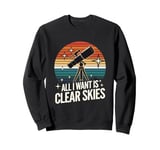 All I Want Is Clear Skies for a Stargazers and Astronomer Sweatshirt