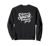 Leave a Spark wherever you go Sweatshirt