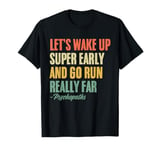 Let's Wake Up Super Early And Go Run Really Far Runner T-Shirt