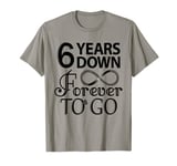 6th Wedding Anniversary Day - 6 Years Down Forever To Go T-Shirt