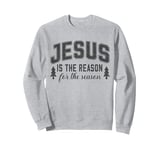 Jesus Is The Reason For The Season Christian Faith Christmas Sweatshirt