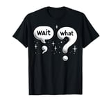 Wait What Grammar Funny Comma And Question Wait, What? T-Shirt