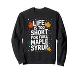 Life Is Too Short For Fake Maple Syrup Sweatshirt