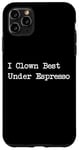 Coque pour iPhone 11 Pro Max Gamme de caféine amusante I Clown Best Under Espresso