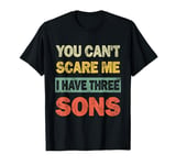 You Can't Scare Me I Have 3 Sons Fathers Day of Three Boys T-Shirt