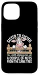 Coque pour iPhone 15 Sister to Sister We will Aways Be A Couple of Nuts