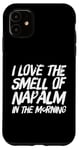 iPhone 11 Funny Text Saying I Love The Smell Of Napalm In The Morning Case