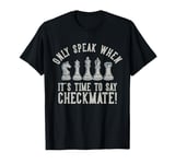 Only Speak When It's Time To Say Checkmate | Chess Player T-Shirt