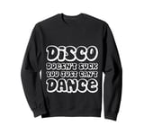 Disco Doesn't Suck You Just Can't Dance Rhythm Challenge Sweatshirt