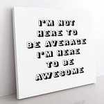 I'm Here to be Awesome Modern Typography Quote Canvas Wall Art Print Ready to Hang, Framed Picture for Living Room Bedroom Home Office Décor, 50x50 cm (20x20 Inch)