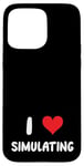 Coque pour iPhone 15 Pro Max I Love Simulating - Simulateur de jeux vidéo pour jeux vidéo sur PC