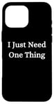 iPhone 16 Pro Max I Just Need One Thing Case