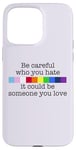 Coque pour iPhone 15 Pro Max Soyez prudent à qui vous détestez qu'il pourrait être quelqu'un que vous aimez Meme