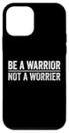 iPhone 12 mini Be A Warrior Not A Worrier Cool Motivational Quote Case