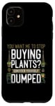 iPhone 11 Plant Lover Gardening You Want Me To Stop Buying Plants? Case