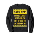 Back off I have a crazy wife and I am not afraid to use her Sweatshirt