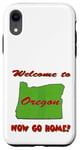 Coque pour iPhone XR Oregon, bienvenue à . Now Go Home Humoristique, drôle, blague