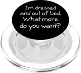 I'm Dressed & Out Of Bed, What More Do You Want? - Drôle PopSockets PopGrip pour MagSafe