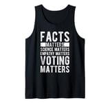 FACTS MATTERS SCIENCE MATTERS EMPATHY MATTERS VOTING MATTERS Tank Top