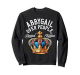 Abbygail Name Birthday Gift Funny Abbygail Over People Crown Sweatshirt