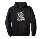 I can't keep calm I'm going fishing funny sarcastic humor Pullover Hoodie