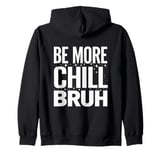 Be more chill bruh cool funny sarcastic urban hip hop Zip Hoodie