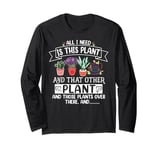 All I Need Is This Plant And That Other Plants Gardener Long Sleeve T-Shirt