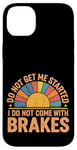 Coque pour iPhone 14 Plus Do Not Get Me Started I Do Not Come With Brakes -------