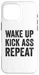 iPhone 16 Pro Max Wake Up Kick Ass Repeat Sign Saying Wake Up Kick Ass Repeat Case