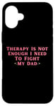 iPhone 16 Plus Therapy is Not Enough I Need To Fight My Dad Funny Case