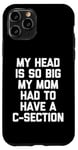 Coque pour iPhone 11 Pro My Head Is So Big My Mom Had To Have A C-Section - Drôle