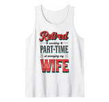 Funny RETIRED & Working Part-time at Annoying My Wife Meme Tank Top