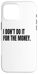 iPhone 16 Pro Max I DON’T DO IT FOR THE MONEY Funny White Lie Party Costume Case