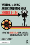 Writing, Making, and Distributing Your Short Film  How the Short Film Can Advance Your Craft and Career