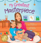 My Greatest Masterpiece: An Inspiring Children's Picture Book About the Magic of Art and Family for Ages 3-7 (1) (Mindful, Happy, Healthy Kids)